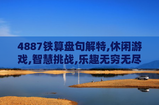 4887铁算盘句解特,休闲游戏,智慧挑战,乐趣无穷无尽！