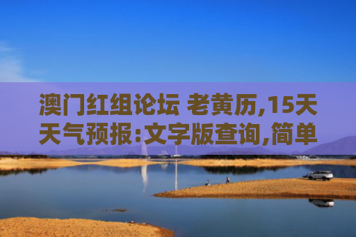 澳门红组论坛 老黄历,15天天气预报:文字版查询,简单又全面