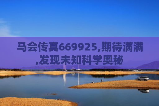 马会传真669925,期待满满,发现未知科学奥秘