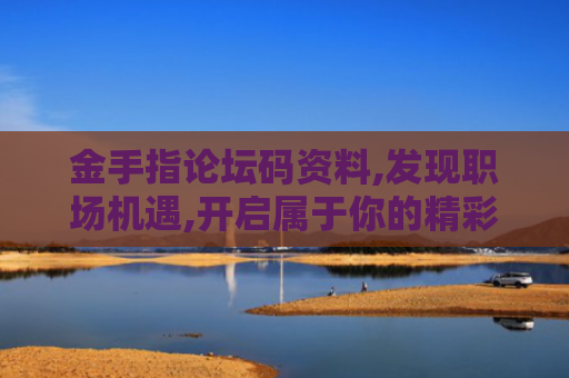 金手指论坛码资料,发现职场机遇,开启属于你的精彩事业！