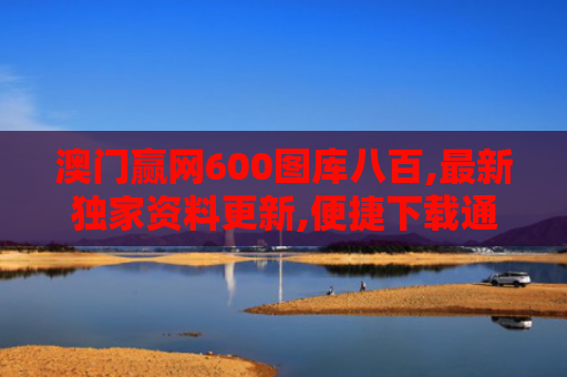 澳门赢网600图库八百,最新独家资料更新,便捷下载通道
